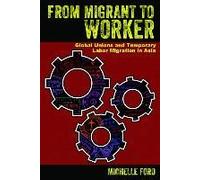 From Migrant To Worker: Global Unions And Temporary Labor Migration In Asia