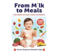 From Milk to Meals:: The Essential Baby Puree Cookbook