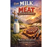 From Milk to Meat: Sermons Worth Chewing On My Sermon Notes Journal Pages For 106 Weeks Two Years by Faith Walker Journals