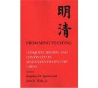 From Ming to Ch'ing: Conquest, Region, and Continuity in Seventeenth-Century China Spence, Jonathan D., Wills, John E. , JR., Dennerline, Jerry B. (Auteur)