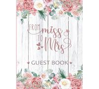 From Miss to Mrs Guest Book: Bridal Shower, Bachelorette, or Hen Party Sign-In Messages | Keepsake for Brides | Rustic Chic Design with Flowers & Wood