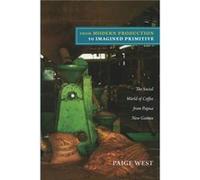 From Modern Production to Imagined Primitive by Paige West Paige West (Auteur)