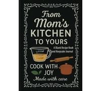 From Mom's Kitchen To Yours: A Blank Recipe Book and Keepsake Journal to Record Cherished Family Recipes, Holiday Traditions, and Kitchen Memories from Mom