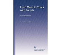 From Mons to Ypres with French: a personal narrative
