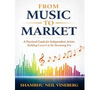 From Music to Market: A Practical Guide for Independent Musicians to Create, Release, and Sustain a Career in the Streaming Era