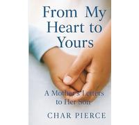 From My Heart to Yours: A Mother’s Letters to Her Son