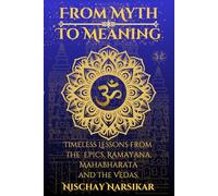 From Myth to Meaning: A 15 year olds way of explaining India's Timeless Lessons from The Epics Ramayana, Mahabharata, and The Vedas