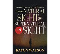 From Natural Sight To Supernatural Insight: Walking In Heavenly Authority
