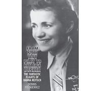 From Nazi Test Pilot to Hitler's Bunker: The Fantastic Flights of Hanna Reitsch
