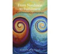 From Neediness to Fulfillment Beyond Relationships of Dependence by Miriam Subirana Miriam Subirana (Auteur)