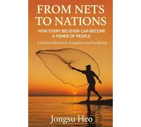 FROM NETS TO NATIONS: HOW EVERY BELIEVER CAN BECOME A FISHER OF PEOPLE: A Practical Manual for Evangelism and Discipleship