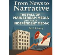 From News to Narrative: The Fall of Mainstream Media (And the Rise of Independent Media)