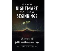 From Nightmare to New Beginnings: A Journey of Faith, Resilience and Hope