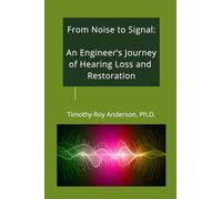 From Noise to Signal: An Engineer’s Journey of Hearing Loss and Restoration