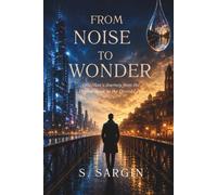 FROM NOISE TO WONDER: One Man’s Journey from the Digital Noise to the Divine Lens