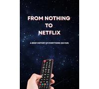 From Nothing to Netflix: A Brief History of Everything (So Far)