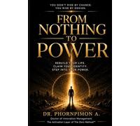 From Nothing To Power: Build Identity, Take control, and Rise Into the Power You Were Meant to Own