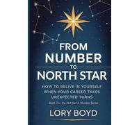FROM NUMBER TO NORTH STAR: HOW TO BELIEVE IN YOURSELF WHEN YOUR CAREER TAKES UNEXPECTED TURNS