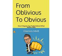 From Oblivious To Obvious: How a Regular Guy Finally Noticed What Matters Most