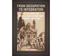 From Occupation to Integration Recivilizing the French Zone of Post-Nazi Germany, 1945-1955 - Drew Flanagan - LSU Press - ebook (ePub) - Livre
