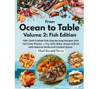 From Ocean to Table- Volume 2: Fish Edition: 100+ Chef-Crafted Fish Recipes with Full-Color Photos - Grill, Fry, Bake & Steam with Natural Herbs, Coastal Spices and Big Flavor
