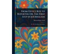 From Office Boy To Reporter; Or, The First Step In Journalism
