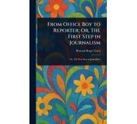 From Office Boy To Reporter; Or, The First Step In Journalism