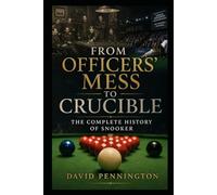 From Officers' Mess to Crucible: The Complete History of Snooker