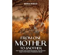 From One Mother To Another: How Families Heal, Build Boundaries, and Discover Hope in the Chaos of Substance Abuse