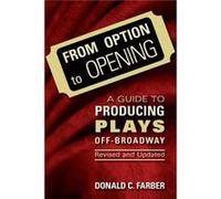 From Option to Opening A Guide to Producing Plays OffBroadway by Donald C Farber Donald C. Farber (Auteur)