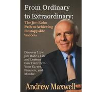 From Ordinary to Extraordinary: The Jim Rohn Path to Achieving Unstoppable Success: Discover How Jim Rohn’s Life and Lessons Can Transform Your Career, Finances, and Mindset