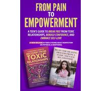 From Pain to Empowerment: A Teen's Guide to Break Free from Toxic Relationships, Rebuild Confidence, and Embrace Self-Love