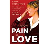 From Pain to Love: How I overcame suffering by learning to love myself