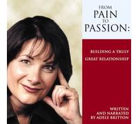 From Pain to Passion: Building A Truly Great Relationship