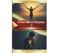 From Pain to Purpose: 33 Neuroscientific Codes to Heal Anxiety, Depression, Bullying, and Transform Suffering into Power, Purpose, and Inner Freedom
