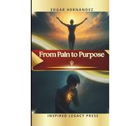 From Pain to Purpose: 33 Neuroscientific Codes to Heal Anxiety, Depression, Bullying, and Transform Suffering into Power, Purpose, and Inner Freedom