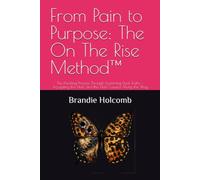 From Pain to Purpose: The On The Rise Method™: The Healing Process Through Examining Dual Truths - Accepting the Hurt, and the Hurt Caused Along the Way