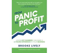 From Panic To Profit: How 6 Key Numbers Can Make A 6 Figure Difference In Your Business