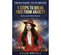 From Panic To Purpose: 5 Steps To Break Free From Anxiety