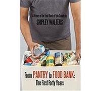 From Pantry to Food Bank: The First Forty Years: A History of the Food Bank of Yolo County Walters, Shipley (Auteur)