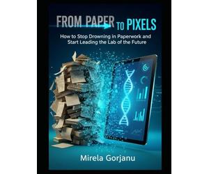 FROM PAPER TO PIXELS: A Manager’s Guide to Electronic Lab Notebooks (ELN), Digital Transformation, and Laboratory Automation for Future-Proof Research and FDA Compliance.