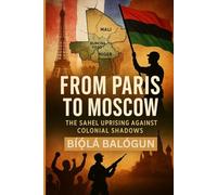 FROM PARIS TO MOSCOW: The Sahel Uprising Against Colonial Shadows