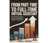 From Part-Time to Full-Time Virtual Assistant: Financial Planning and Income Strategies to Replace Your Day Job
