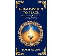 From Passion to Peace: Transforming Desire into Lasting Serenity (Deluxe Hardbound Edition)