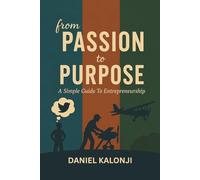 From Passion to Purpose: A Simple Guide to Entrepreneurship