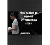 From Passion to Purpose: My Volleyball Story: A Powerful Story of Growth, Determination, and Finding Strength Through Sport