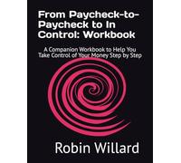 From Paycheck-to-Paycheck to In Control: Workbook: A Companion Workbook to Help You Take Control of Your Money Step by Step