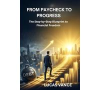 FROM PAYCHECK TO PROGRESS: The Step-by-Step Blueprint to Financial Freedom”
