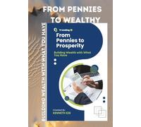 From Pennies To Wealthy: Building Wealth with What You Have