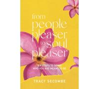 FROM PEOPLE PLEASER TO SOUL PLEASER: Six Steps to Being Who You are Meant to Be